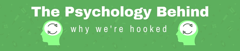 The Psychology Behind Why We’re Hooked