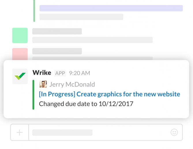 By having notifications sent to Slack, your entire team can immediately see what’s going on in Wrike and quickly respond to changes as they happen.